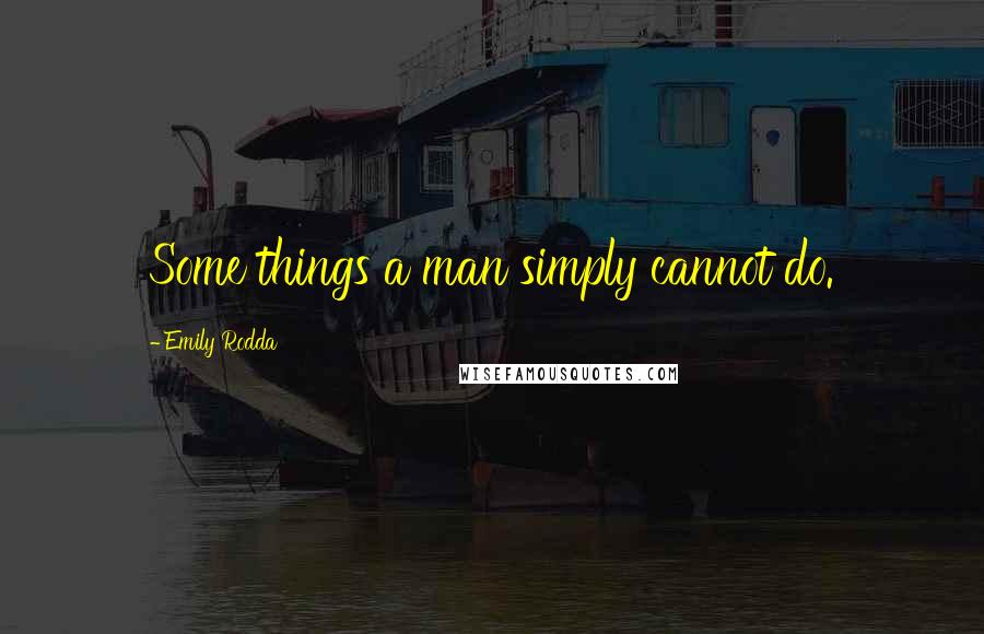 Emily Rodda Quotes: Some things a man simply cannot do.