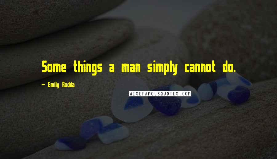 Emily Rodda Quotes: Some things a man simply cannot do.