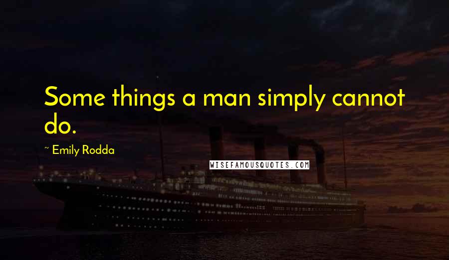 Emily Rodda Quotes: Some things a man simply cannot do.