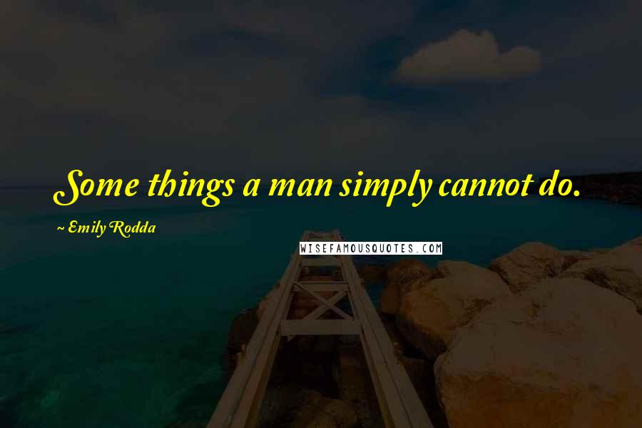 Emily Rodda Quotes: Some things a man simply cannot do.