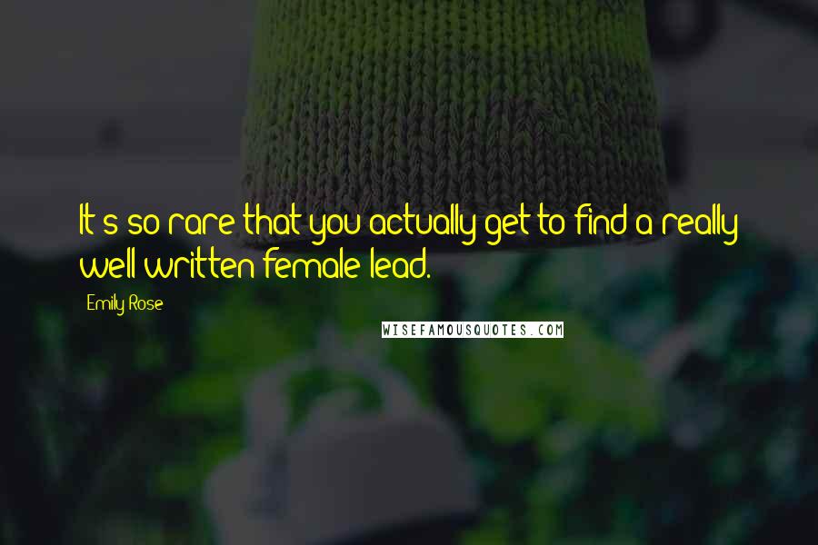 Emily Rose Quotes: It's so rare that you actually get to find a really well-written female lead.