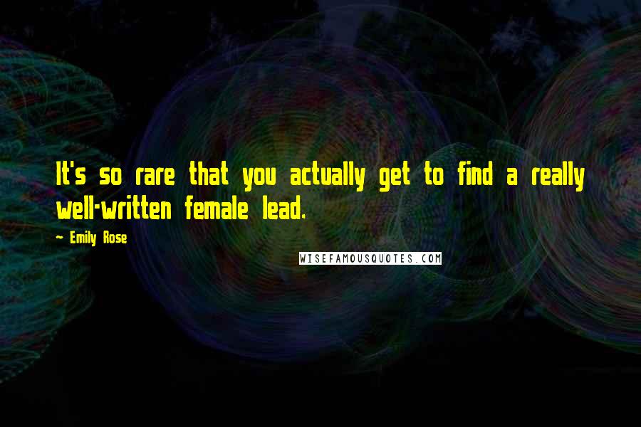Emily Rose Quotes: It's so rare that you actually get to find a really well-written female lead.