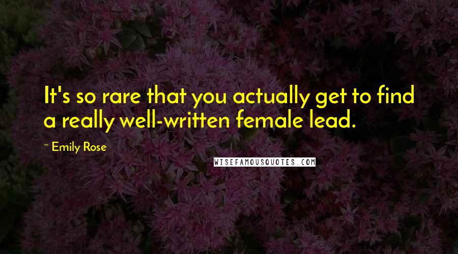 Emily Rose Quotes: It's so rare that you actually get to find a really well-written female lead.