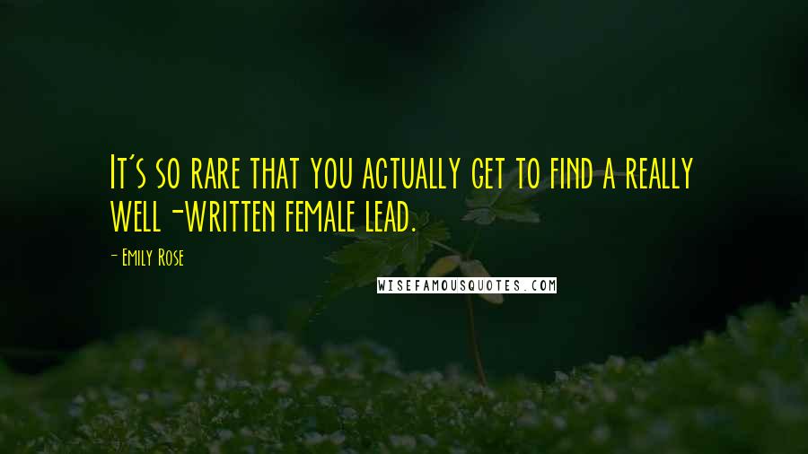 Emily Rose Quotes: It's so rare that you actually get to find a really well-written female lead.