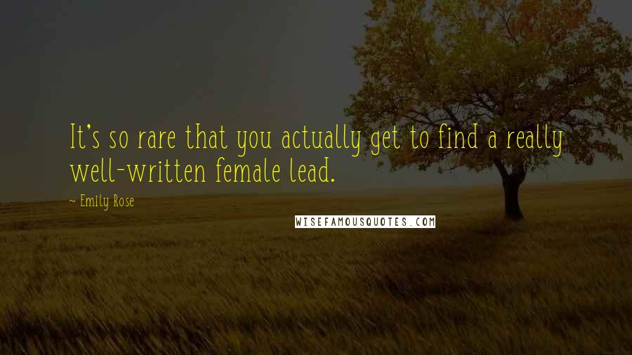 Emily Rose Quotes: It's so rare that you actually get to find a really well-written female lead.