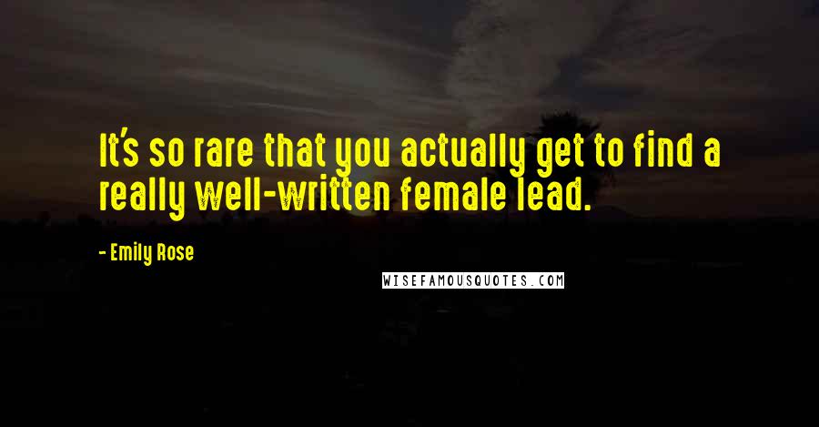 Emily Rose Quotes: It's so rare that you actually get to find a really well-written female lead.