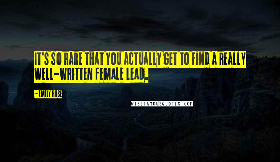 Emily Rose Quotes: It's so rare that you actually get to find a really well-written female lead.