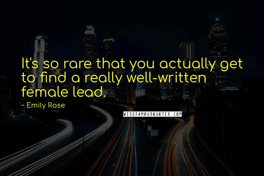 Emily Rose Quotes: It's so rare that you actually get to find a really well-written female lead.