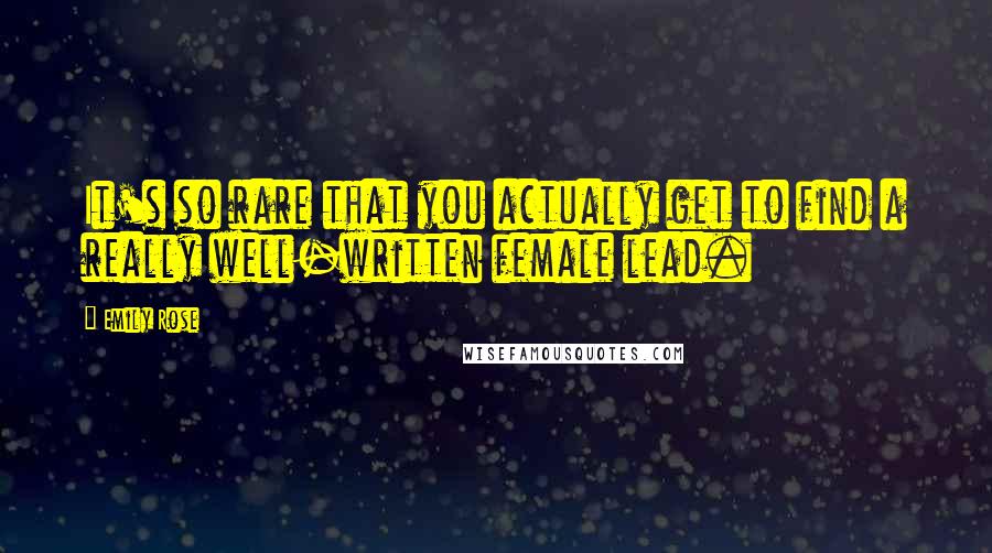 Emily Rose Quotes: It's so rare that you actually get to find a really well-written female lead.