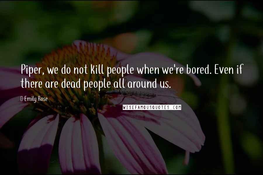 Emily Rose Quotes: Piper, we do not kill people when we're bored. Even if there are dead people all around us.