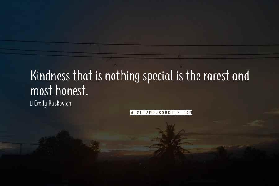Emily Ruskovich Quotes: Kindness that is nothing special is the rarest and most honest.