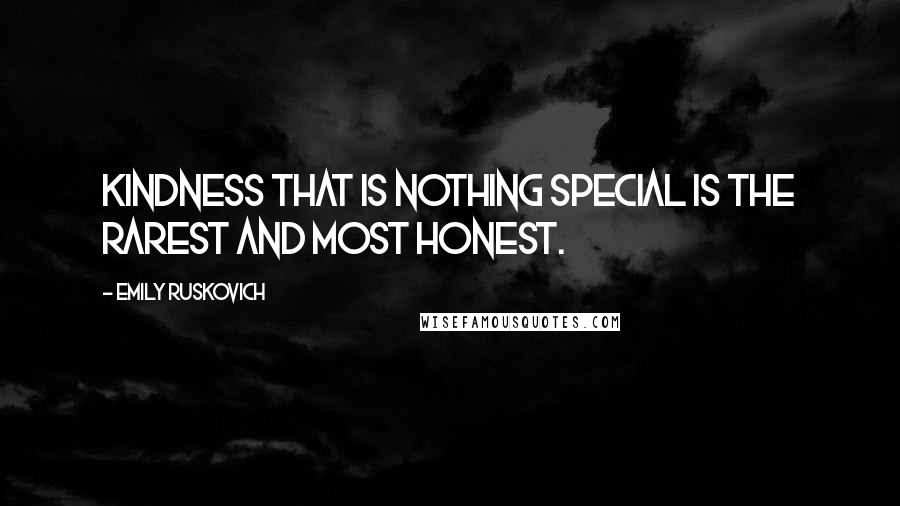 Emily Ruskovich Quotes: Kindness that is nothing special is the rarest and most honest.