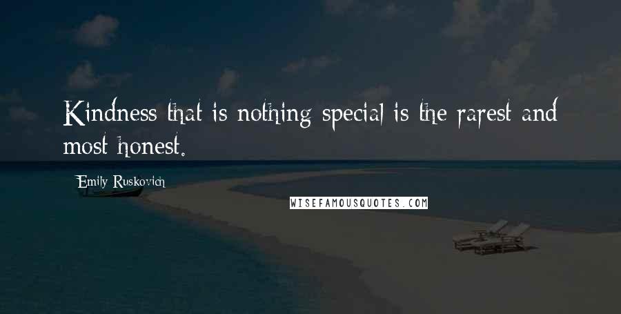 Emily Ruskovich Quotes: Kindness that is nothing special is the rarest and most honest.