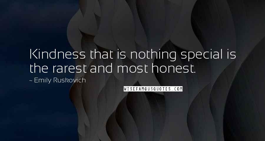 Emily Ruskovich Quotes: Kindness that is nothing special is the rarest and most honest.