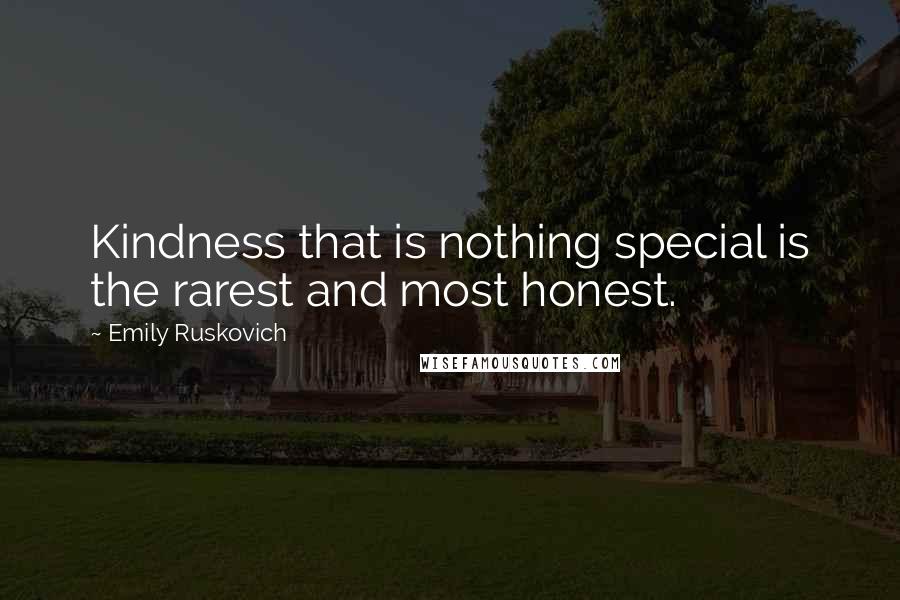 Emily Ruskovich Quotes: Kindness that is nothing special is the rarest and most honest.