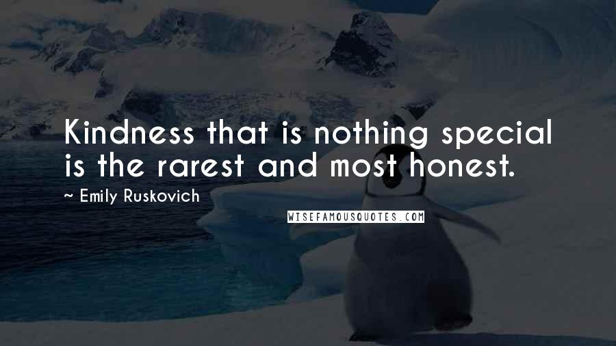 Emily Ruskovich Quotes: Kindness that is nothing special is the rarest and most honest.