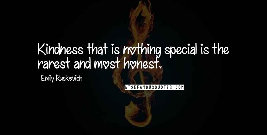 Emily Ruskovich Quotes: Kindness that is nothing special is the rarest and most honest.