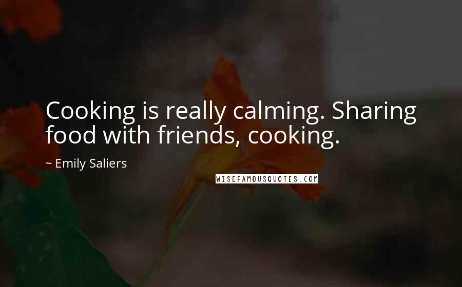 Emily Saliers Quotes: Cooking is really calming. Sharing food with friends, cooking.