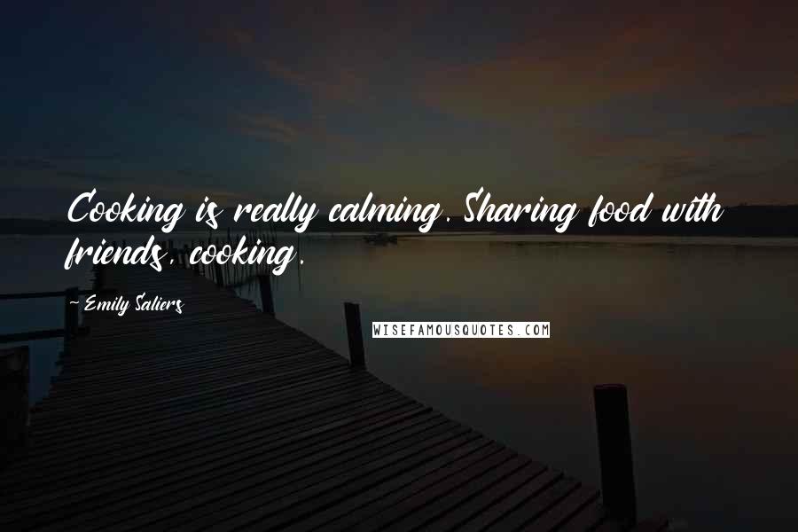 Emily Saliers Quotes: Cooking is really calming. Sharing food with friends, cooking.