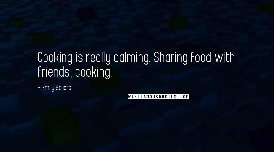 Emily Saliers Quotes: Cooking is really calming. Sharing food with friends, cooking.