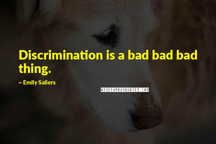 Emily Saliers Quotes: Discrimination is a bad bad bad thing.