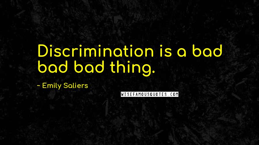 Emily Saliers Quotes: Discrimination is a bad bad bad thing.