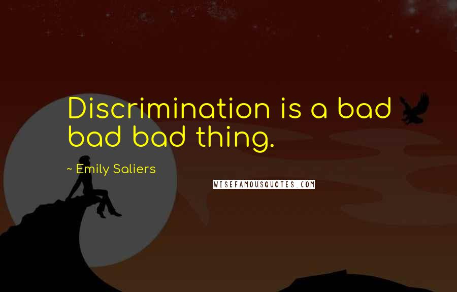 Emily Saliers Quotes: Discrimination is a bad bad bad thing.