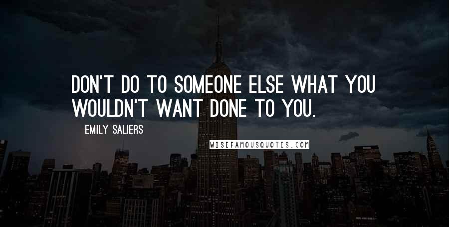 Emily Saliers Quotes: Don't do to someone else what you wouldn't want done to you.