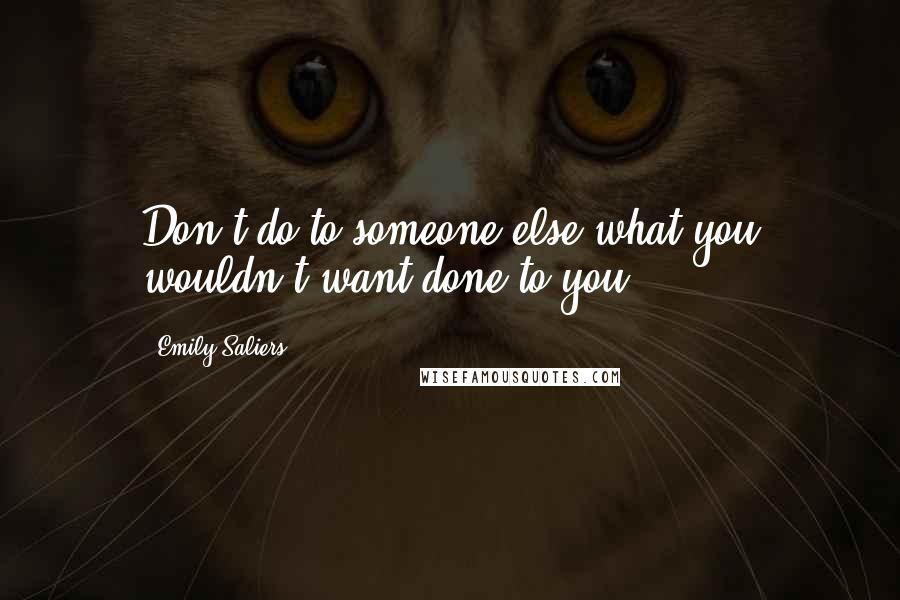 Emily Saliers Quotes: Don't do to someone else what you wouldn't want done to you.