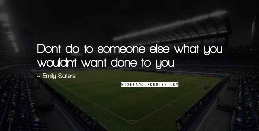 Emily Saliers Quotes: Don't do to someone else what you wouldn't want done to you.