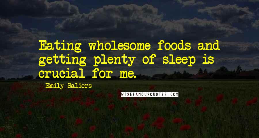 Emily Saliers Quotes: Eating wholesome foods and getting plenty of sleep is crucial for me.