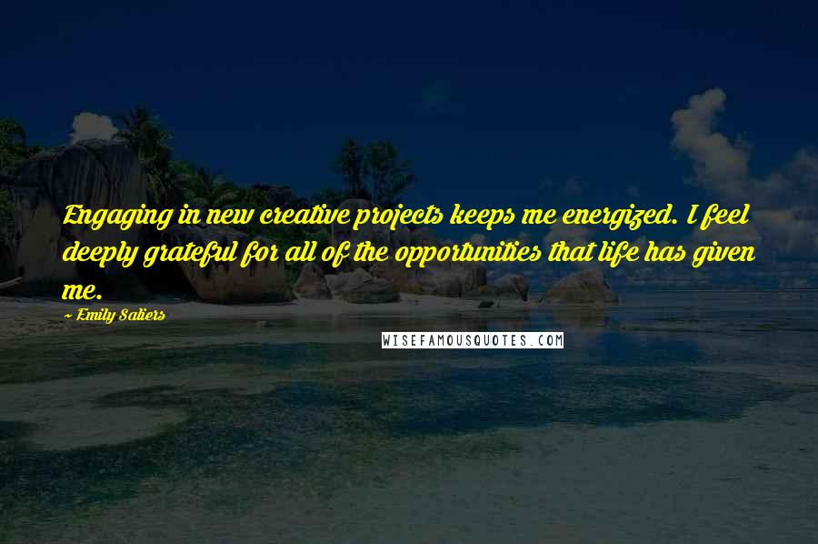 Emily Saliers Quotes: Engaging in new creative projects keeps me energized. I feel deeply grateful for all of the opportunities that life has given me.