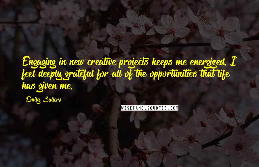 Emily Saliers Quotes: Engaging in new creative projects keeps me energized. I feel deeply grateful for all of the opportunities that life has given me.