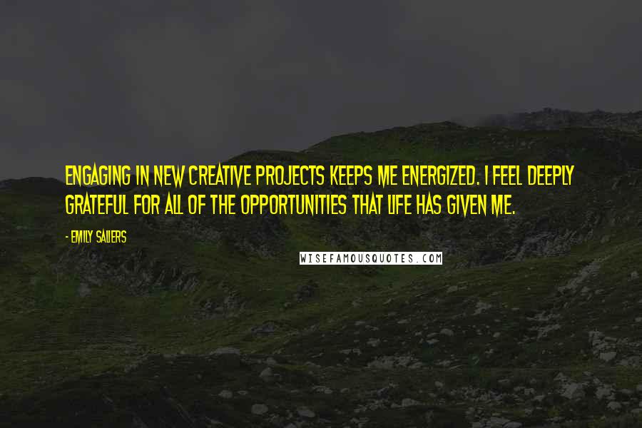 Emily Saliers Quotes: Engaging in new creative projects keeps me energized. I feel deeply grateful for all of the opportunities that life has given me.