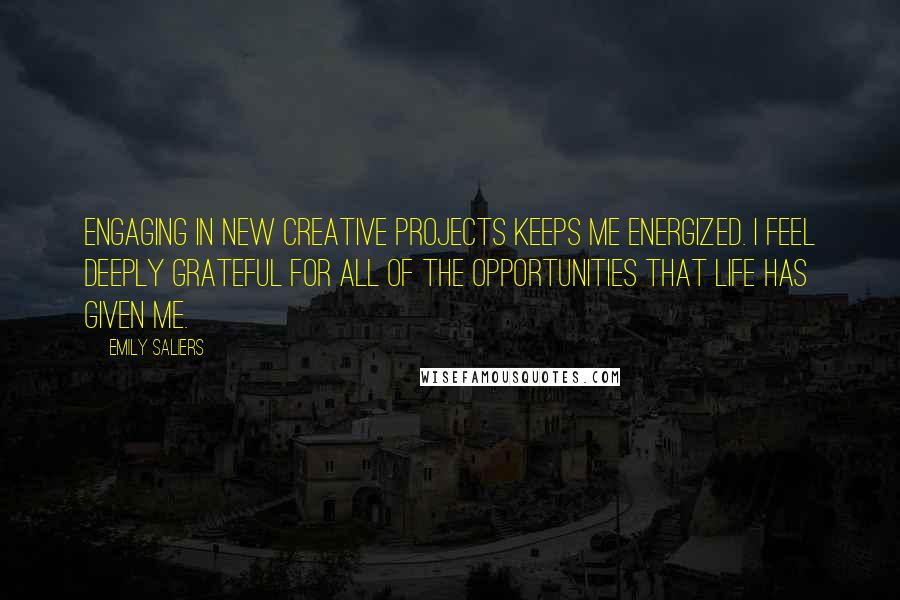 Emily Saliers Quotes: Engaging in new creative projects keeps me energized. I feel deeply grateful for all of the opportunities that life has given me.