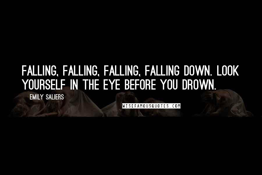 Emily Saliers Quotes: Falling, falling, falling, falling down. Look yourself in the eye before you drown.