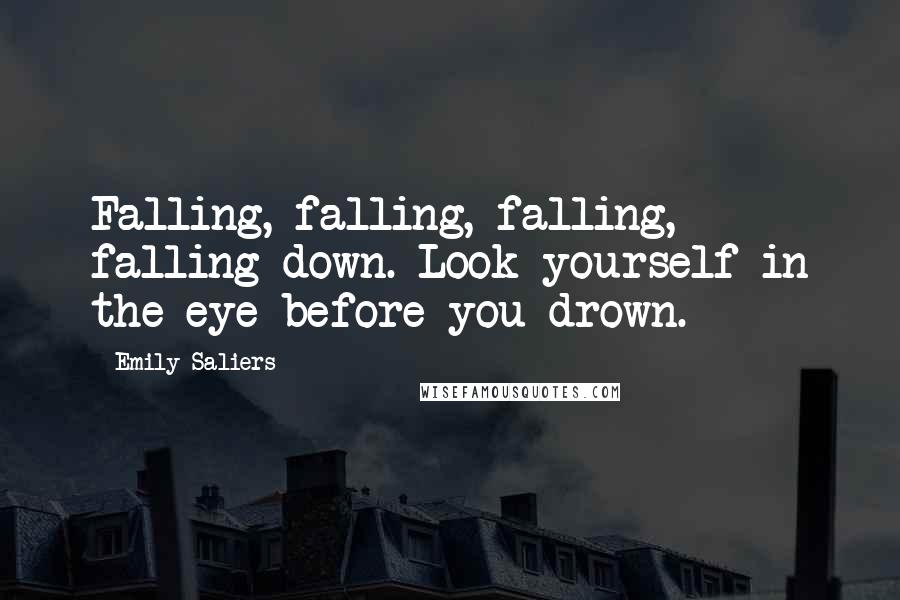 Emily Saliers Quotes: Falling, falling, falling, falling down. Look yourself in the eye before you drown.