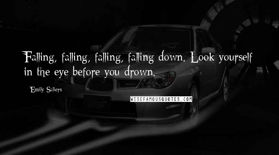 Emily Saliers Quotes: Falling, falling, falling, falling down. Look yourself in the eye before you drown.