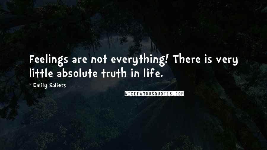 Emily Saliers Quotes: Feelings are not everything! There is very little absolute truth in life.