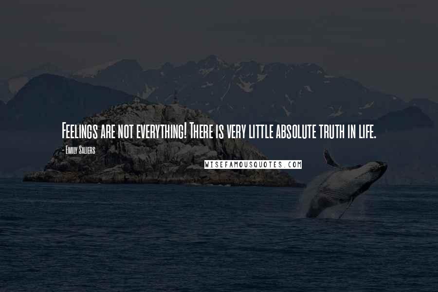 Emily Saliers Quotes: Feelings are not everything! There is very little absolute truth in life.