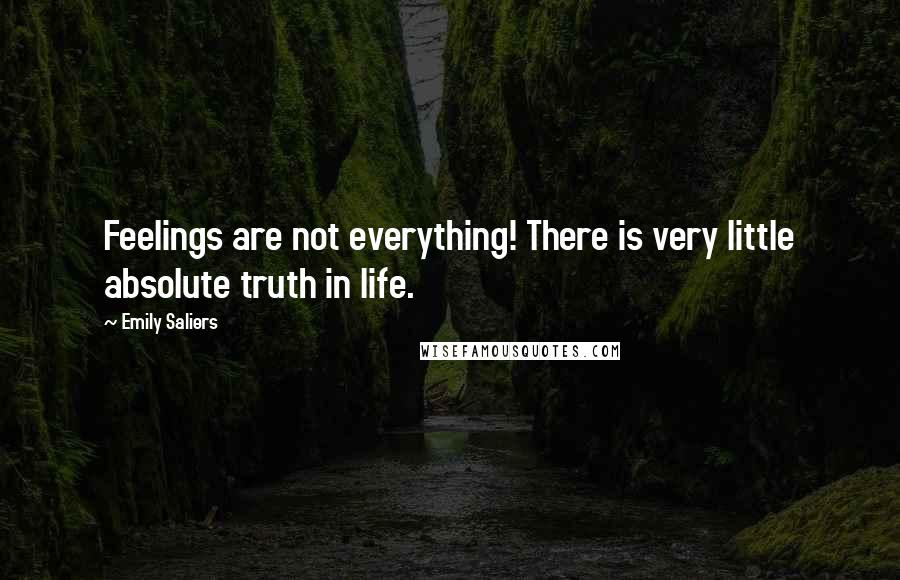 Emily Saliers Quotes: Feelings are not everything! There is very little absolute truth in life.