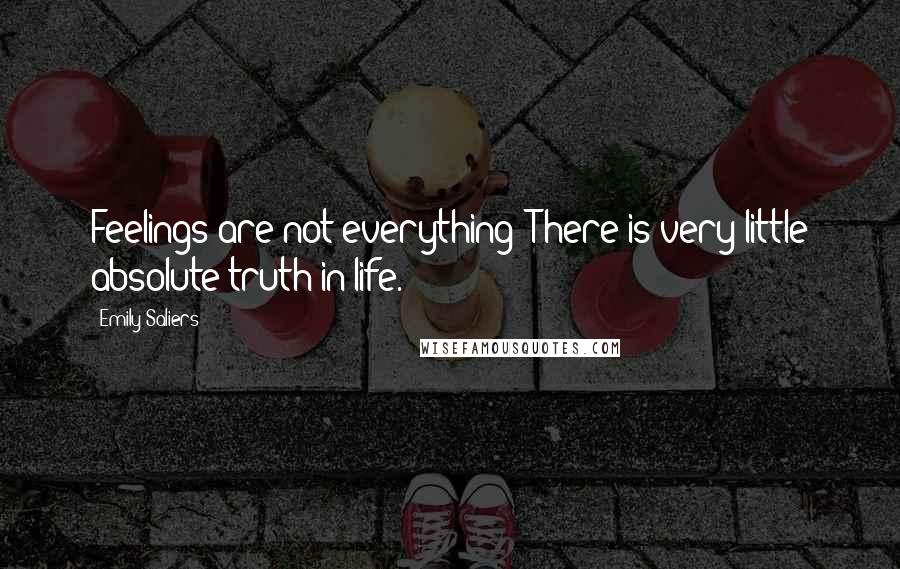 Emily Saliers Quotes: Feelings are not everything! There is very little absolute truth in life.