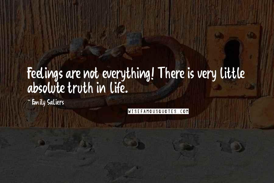 Emily Saliers Quotes: Feelings are not everything! There is very little absolute truth in life.