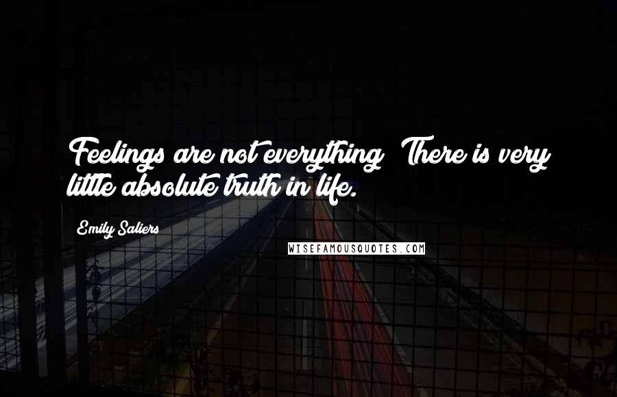 Emily Saliers Quotes: Feelings are not everything! There is very little absolute truth in life.
