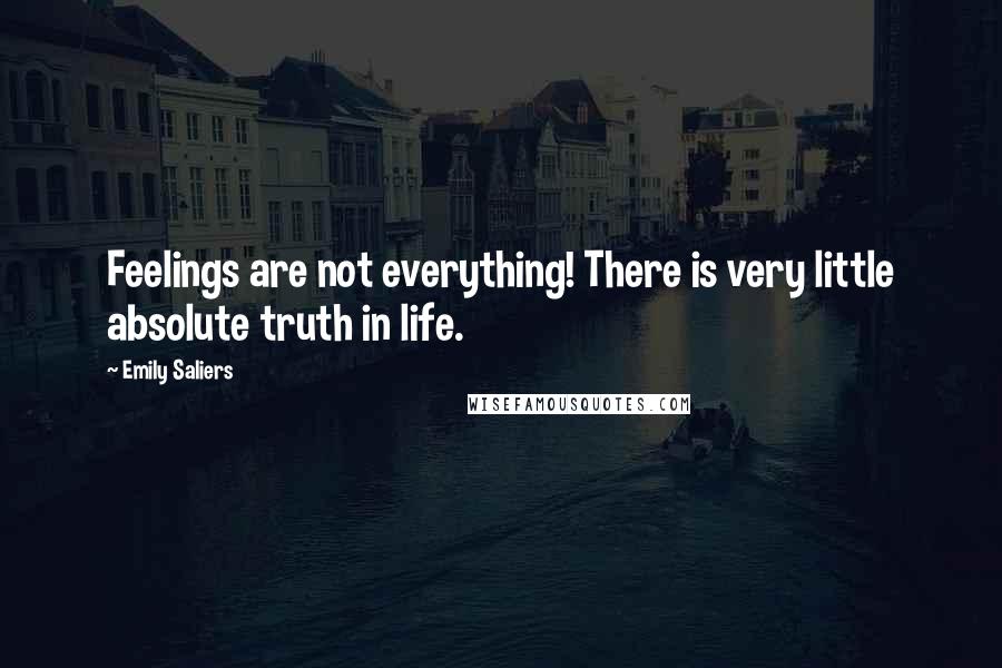 Emily Saliers Quotes: Feelings are not everything! There is very little absolute truth in life.