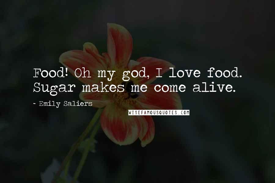 Emily Saliers Quotes: Food! Oh my god, I love food. Sugar makes me come alive.