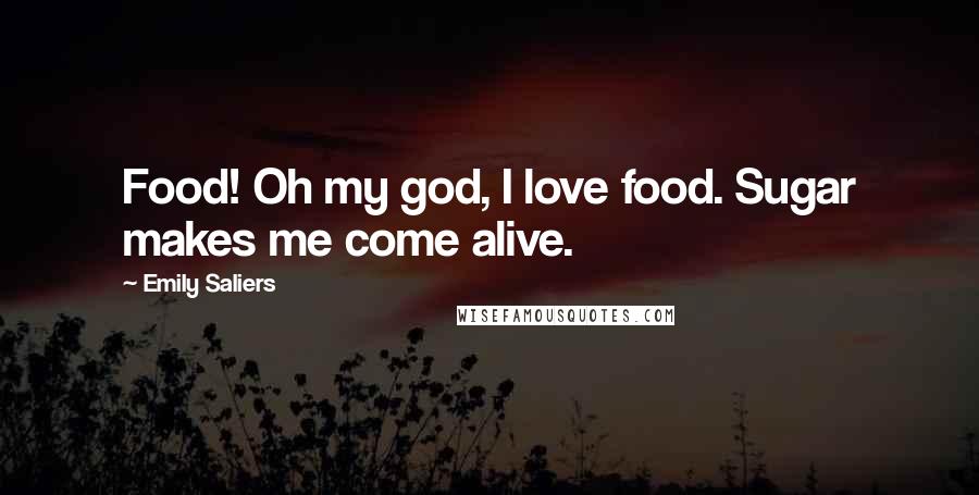 Emily Saliers Quotes: Food! Oh my god, I love food. Sugar makes me come alive.