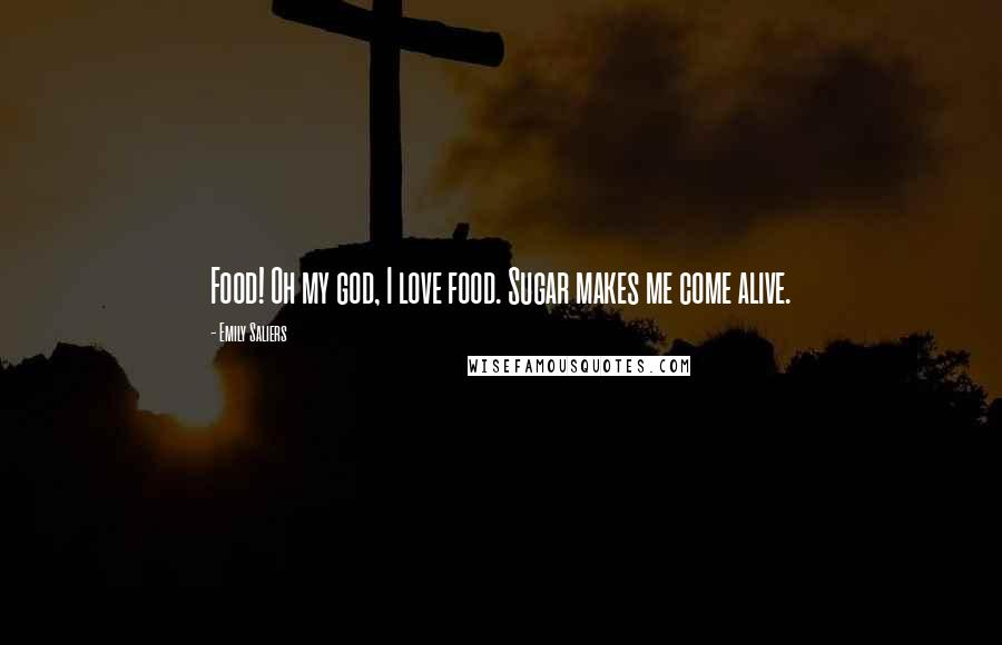 Emily Saliers Quotes: Food! Oh my god, I love food. Sugar makes me come alive.