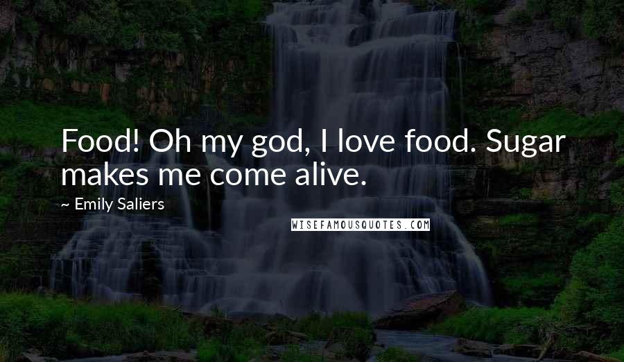 Emily Saliers Quotes: Food! Oh my god, I love food. Sugar makes me come alive.