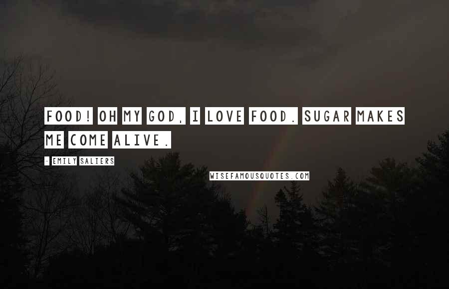 Emily Saliers Quotes: Food! Oh my god, I love food. Sugar makes me come alive.